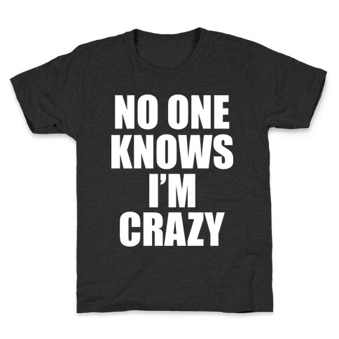 No One Knows I'm Crazy Kids T-Shirt