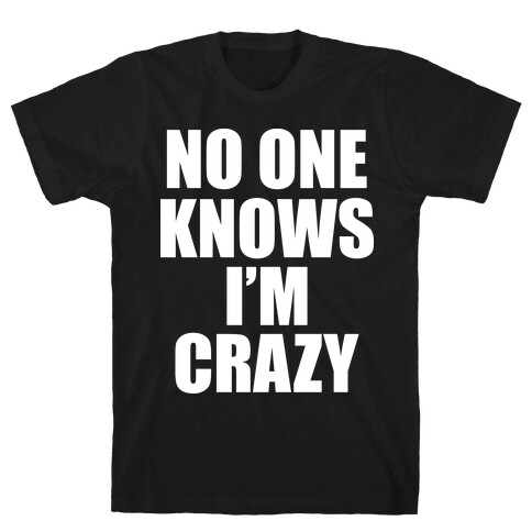 No One Knows I'm Crazy T-Shirt