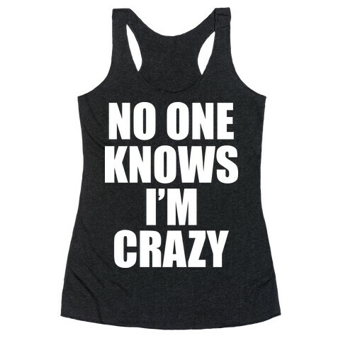 No One Knows I'm Crazy Racerback Tank Top