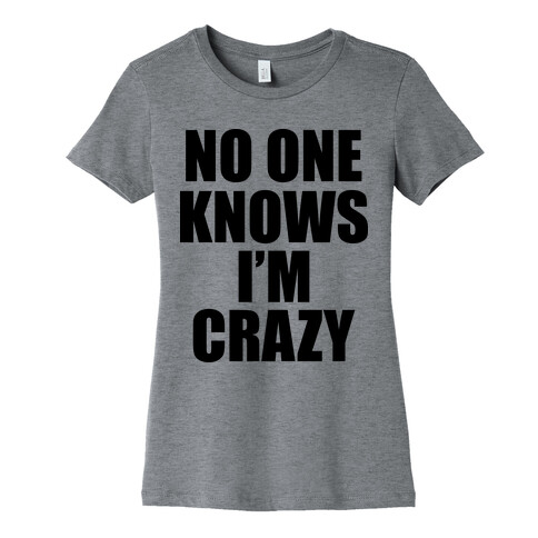 No One Knows I'm Crazy Womens T-Shirt