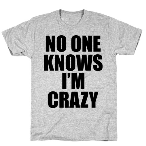 No One Knows I'm Crazy T-Shirt