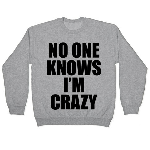No One Knows I'm Crazy Pullover