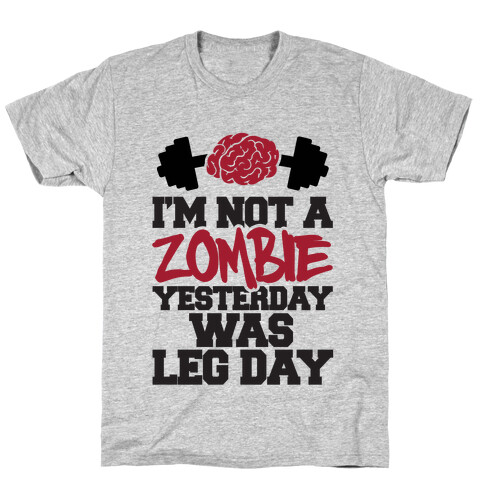 I'm Not A Zombie, Yesterday Was Leg Day T-Shirt