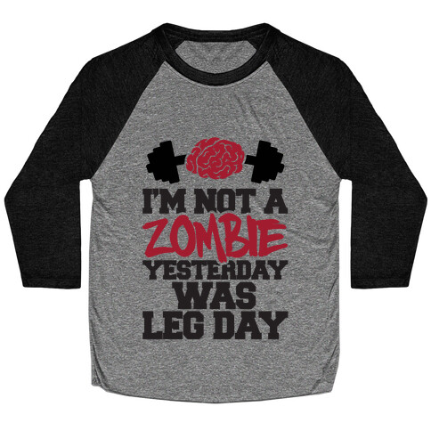 I'm Not A Zombie, Yesterday Was Leg Day Baseball Tee
