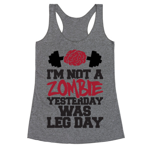 I'm Not A Zombie, Yesterday Was Leg Day Racerback Tank Top