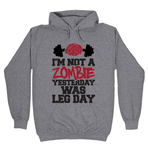 I'm Not A Zombie, Yesterday Was Leg Day Hooded Sweatshirt