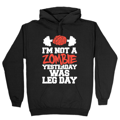 I'm Not A Zombie, Yesterday Was Leg Day Hooded Sweatshirt