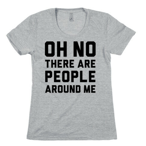 Oh No There Are People Around Me Womens T-Shirt