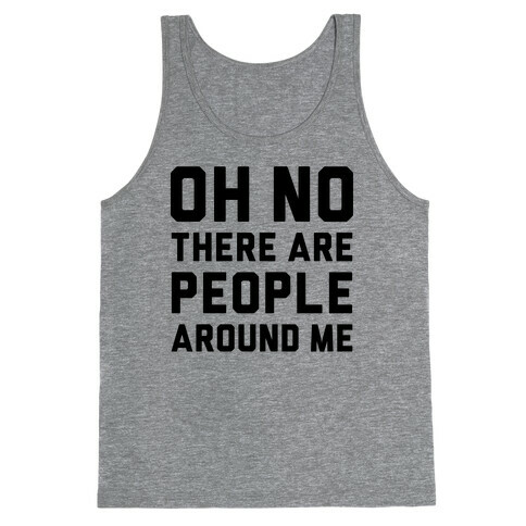 Oh No There Are People Around Me Tank Top