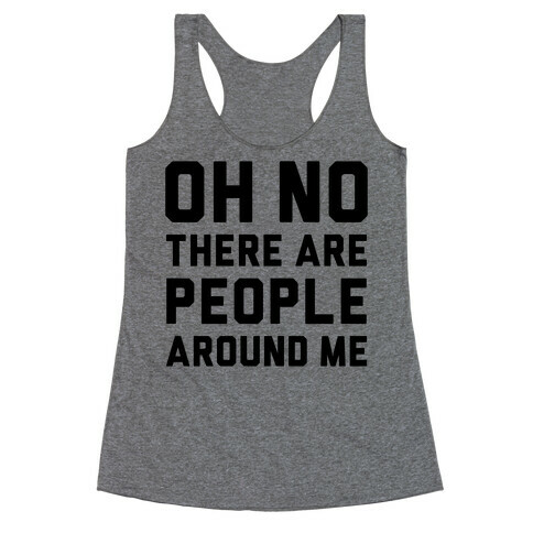 Oh No There Are People Around Me Racerback Tank Top