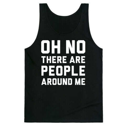 Oh No There Are People Around Me Tank Top