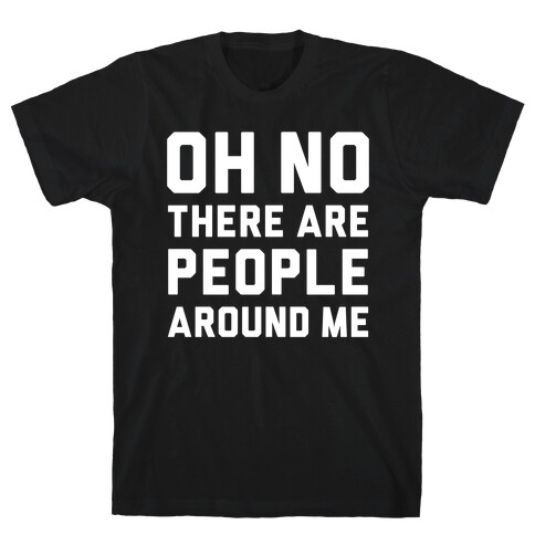 Oh No There Are People Around Me T-Shirt