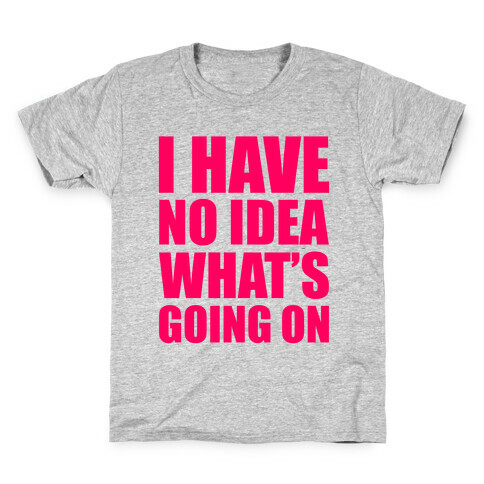 I Have No Idea What's Going On Kids T-Shirt