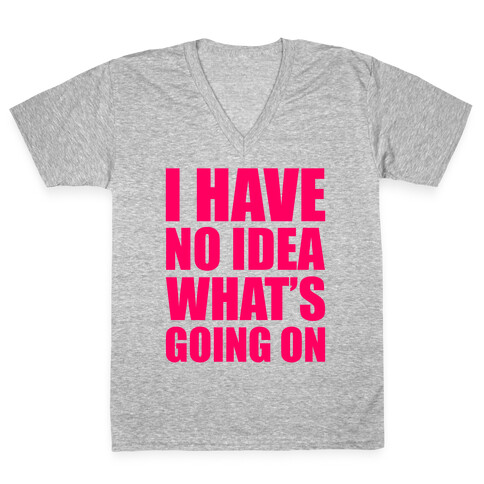 I Have No Idea What's Going On V-Neck Tee Shirt