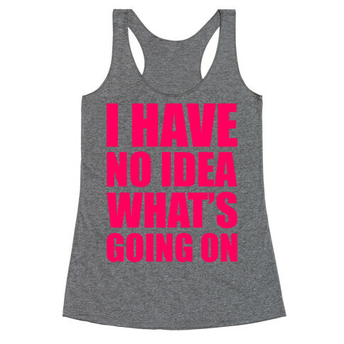 I Have No Idea What's Going On Racerback Tank Top