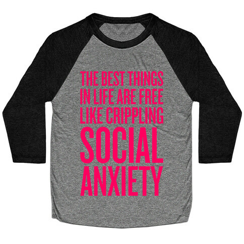 The Best Things In Life Are Free (Like Crippling Social Anxiety) Baseball Tee