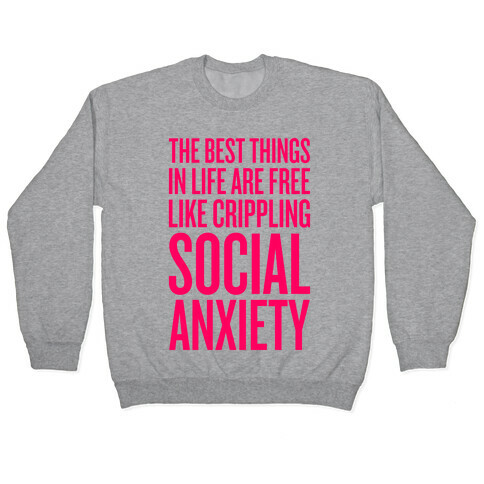 The Best Things In Life Are Free (Like Crippling Social Anxiety) Pullover