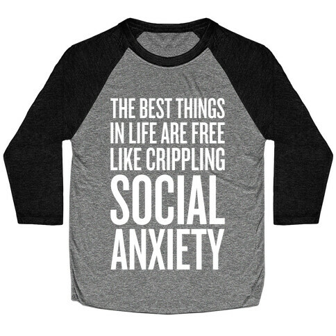 The Best Things In Life Are Free (Like Crippling Social Anxiety) Baseball Tee