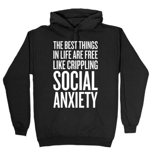The Best Things In Life Are Free (Like Crippling Social Anxiety) Hooded Sweatshirt