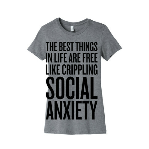 The Best Things In Life Are Free (Like Crippling Social Anxiety) Womens T-Shirt