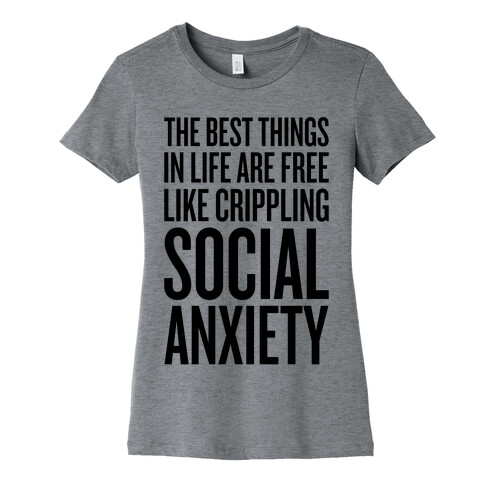 The Best Things In Life Are Free (Like Crippling Social Anxiety) Womens T-Shirt