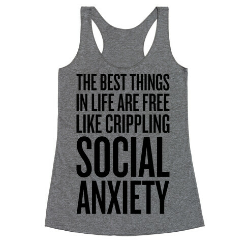 The Best Things In Life Are Free (Like Crippling Social Anxiety) Racerback Tank Top