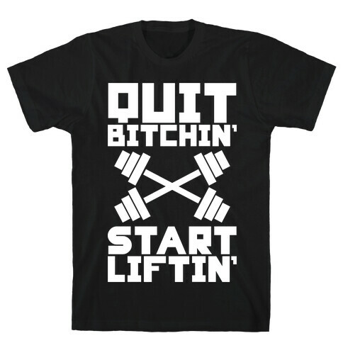 Quit Bitchin' Start Liftin' T-Shirt