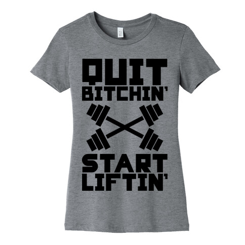 Quit Bitchin' Start Liftin' Womens T-Shirt
