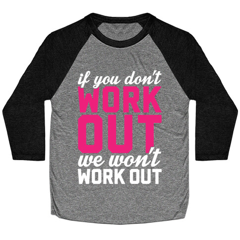 If You Don't Work Out We Won't Work Out Baseball Tee