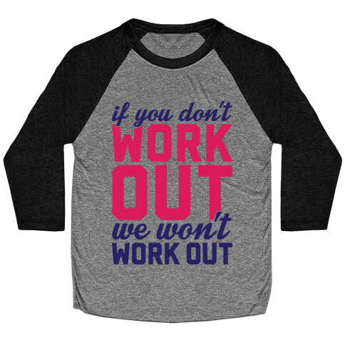If You Don't Work Out We Won't Work Out Baseball Tee