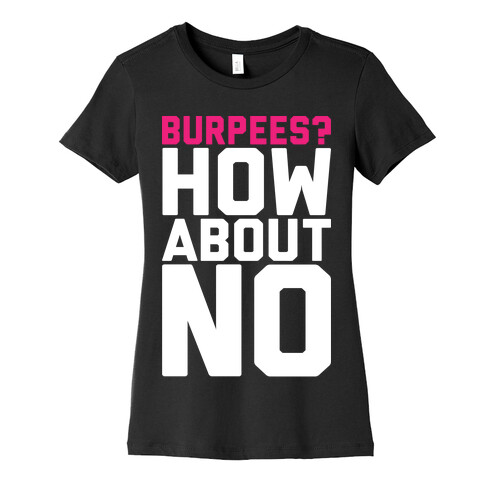 Burpees? How About No Womens T-Shirt