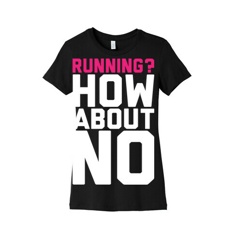 Running? How About No Womens T-Shirt