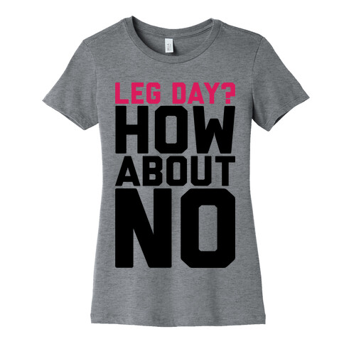 Leg Day? How About No Womens T-Shirt
