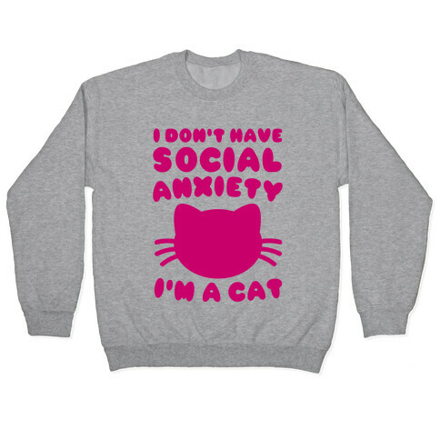 I Don't Have Social Anxiety I'm A Cat Pullover