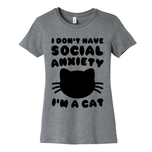 I Don't Have Social Anxiety I'm A Cat Womens T-Shirt