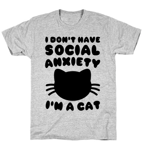 I Don't Have Social Anxiety I'm A Cat T-Shirt