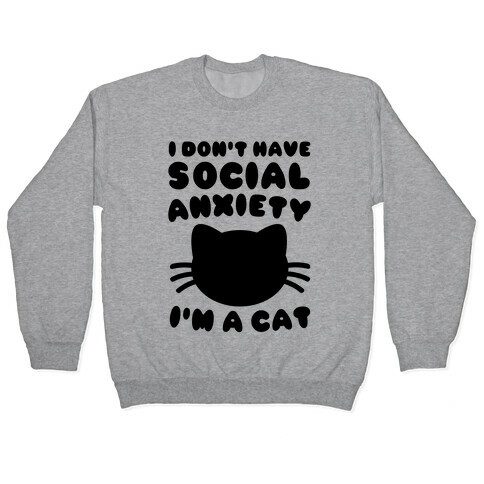 I Don't Have Social Anxiety I'm A Cat Pullover