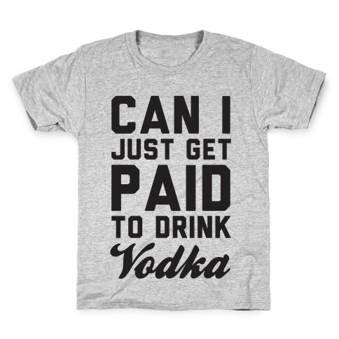 Can I Just Get Paid To Drink Vodka? Kids T-Shirt