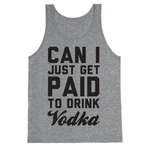 Can I Just Get Paid To Drink Vodka? Tank Top