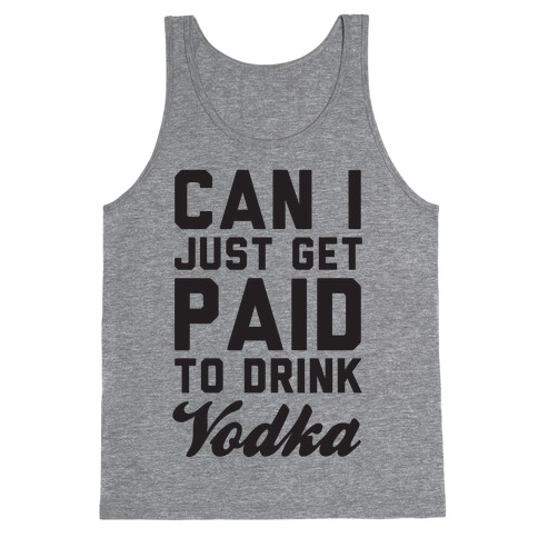 Can I Just Get Paid To Drink Vodka? Tank Top