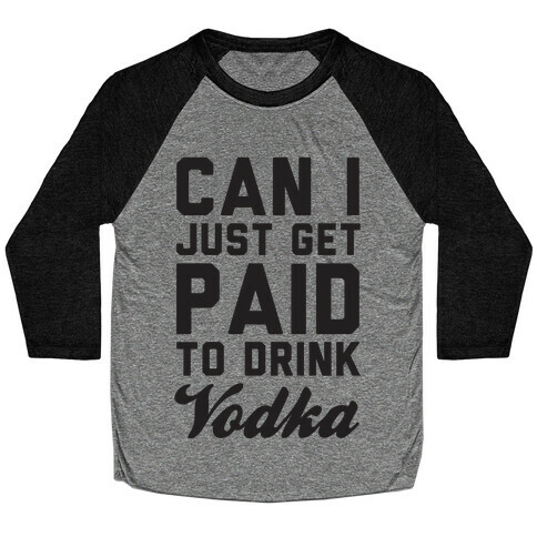 Can I Just Get Paid To Drink Vodka? Baseball Tee