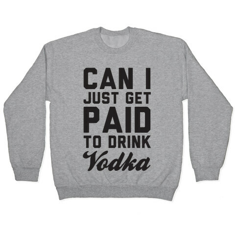 Can I Just Get Paid To Drink Vodka? Pullover