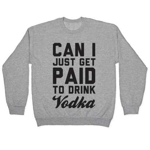 Can I Just Get Paid To Drink Vodka? Pullover