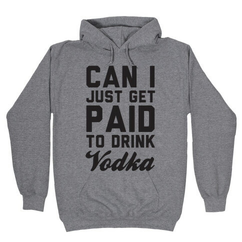Can I Just Get Paid To Drink Vodka? Hooded Sweatshirt