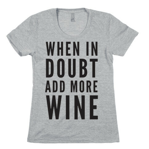 When In Doubt Add More Wine Womens T-Shirt