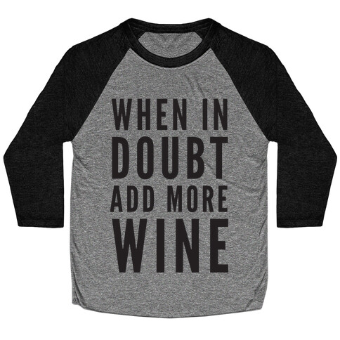 When In Doubt Add More Wine Baseball Tee