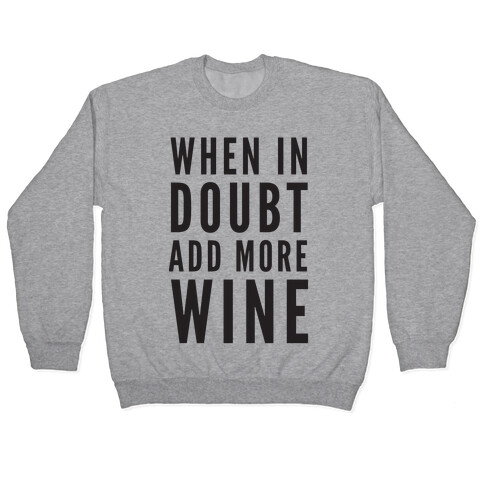 When In Doubt Add More Wine Pullover