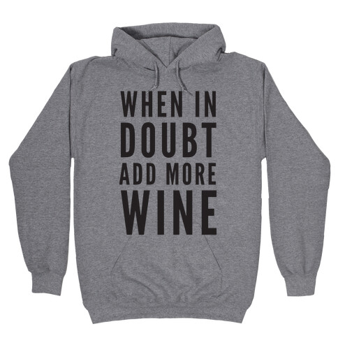 When In Doubt Add More Wine Hooded Sweatshirt