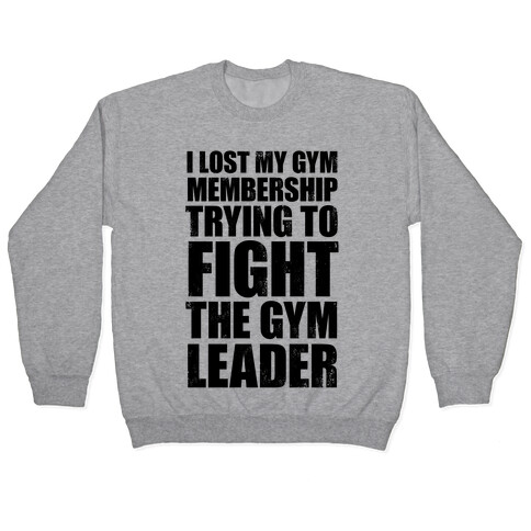 I Lost My Gym Membership (Trying to Fight The Gym Leader) Pullover