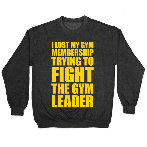 I Lost My Gym Membership (Trying to Fight The Gym Leader) Pullover